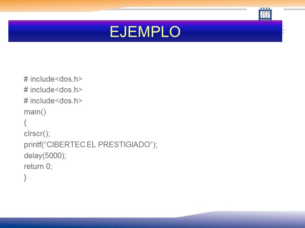 EJEMPLO # include<dos.h> # include<dos.h> # include<dos.h> main() { clrscr(); printf(“CIBERTEC EL PRESTIGIADO”); delay(5000);